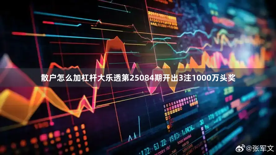 散户怎么加杠杆大乐透第25084期开出3注1000万头奖