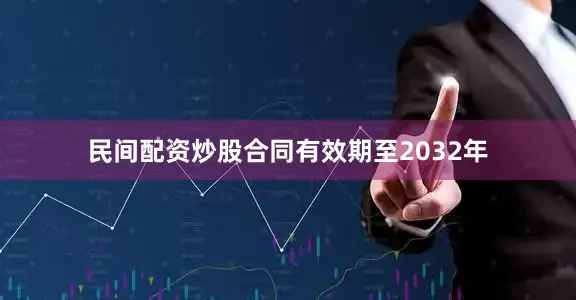 民间配资炒股合同有效期至2032年