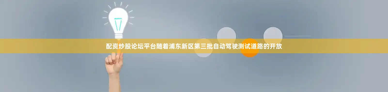 配资炒股论坛平台随着浦东新区第三批自动驾驶测试道路的开放