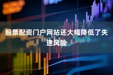 股票配资门户网站还大幅降低了失速风险