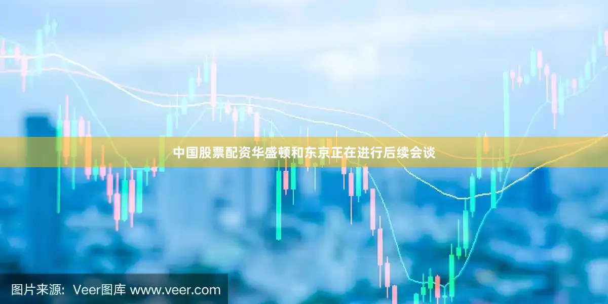 中国股票配资华盛顿和东京正在进行后续会谈