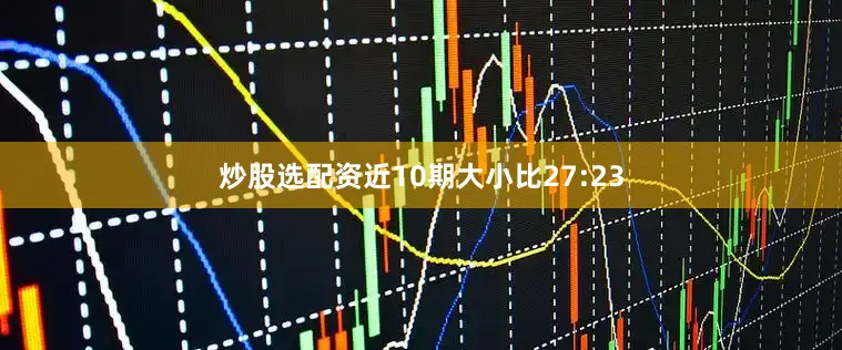 炒股选配资近10期大小比27:23