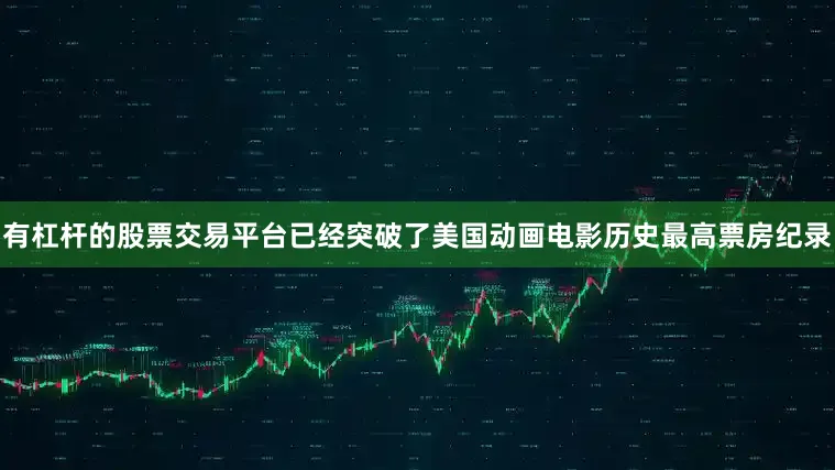 有杠杆的股票交易平台已经突破了美国动画电影历史最高票房纪录