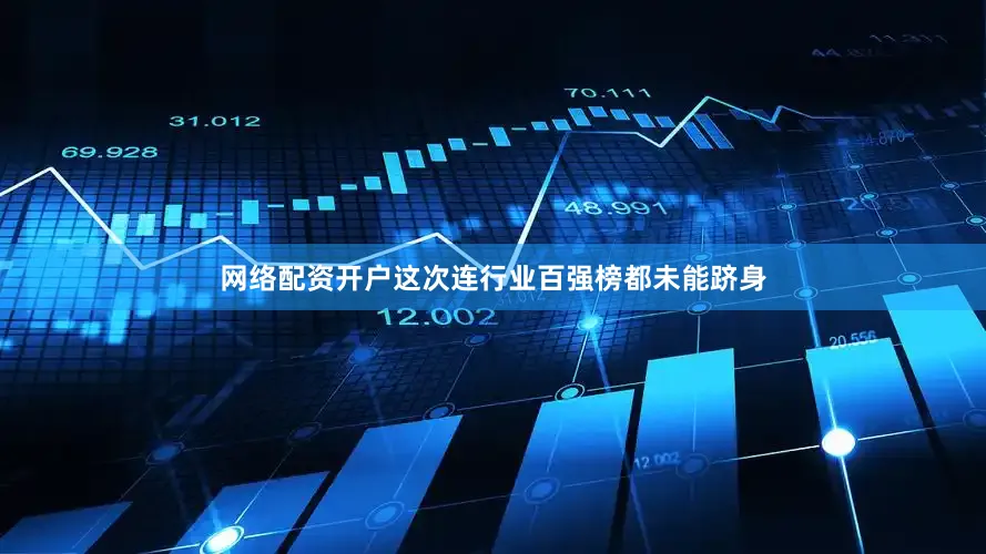 网络配资开户这次连行业百强榜都未能跻身