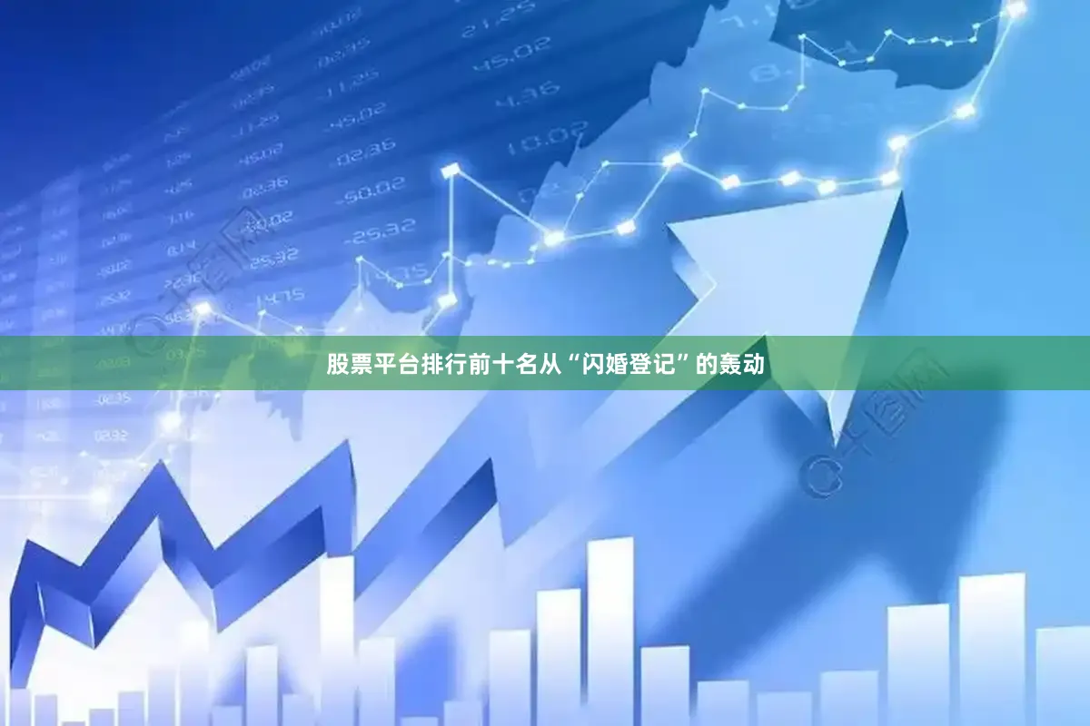 股票平台排行前十名从“闪婚登记”的轰动